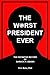 The Worst President Ever: The Definitive Record of Barack H. Obama