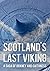 SCOTLAND'S LAST VIKING: A S...