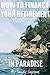 How to Finance Your Retirement in Paradise: Even If You Forgot to Save for Retirement