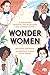 Wonder Women: 25 Innovators, Inventors, and Trailblazers Who Changed History