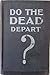 Do the Dead Depart?: And Other Questions