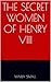 The Secret Women of Henry VIII