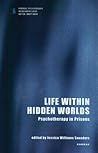 Life within Hidden Worlds: Psychotherapy in Prisons (The Forensic Psychotherapy Monograph Series)