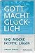 Gott macht glücklich und andere fromme Lügen by Markus Spieker
