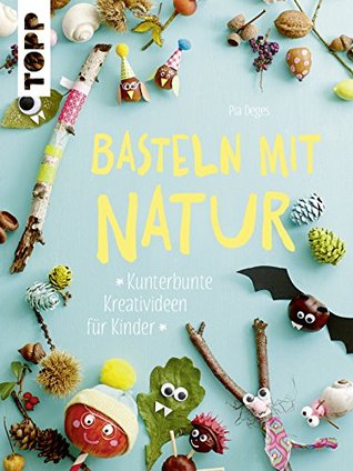 Basteln mit Natur: Kunterbunte Kreativideen für Kinder (German Edition)