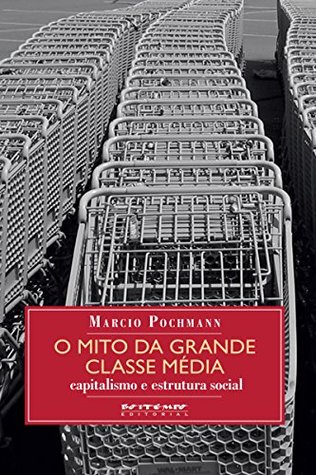 O mito da grande classe média: Capitalismo e estrutura social (Coleção Mundo do Trabalho) (Portuguese Edition)