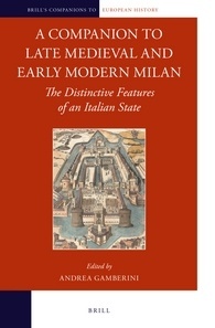 A Companion to Late Medieval and Early Modern Milan: The Distinctive Features of an Italian State (Brill's Companions to European History, 7)