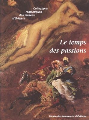 Le temps des passions Collections romantiques des musees d'Orleans (Paperback)