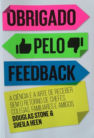 Obrigado pelo Feedback: A ciência e a arte de receber bem o retorno de chefes, colegas, familiares e amigos