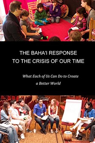 The Baha'i Response to the Crisis of Our Time: What Each of Us Can Do (Bahá''i Inspired)