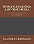 Women, Feminism and the Media by Francine T. Edwards