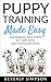 Puppy Training Made Easy: House Break Your Puppy In 7 Days With Easy To Follow Steps