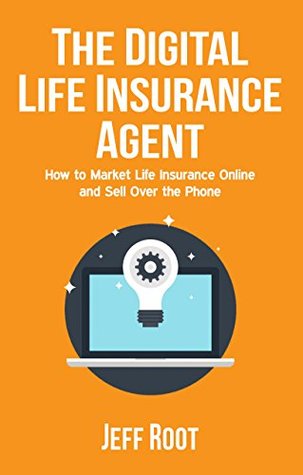 The Digital Life Insurance Agent: How To Market Life Insurance Online And Sell Over The Phone (Kindle Edition)