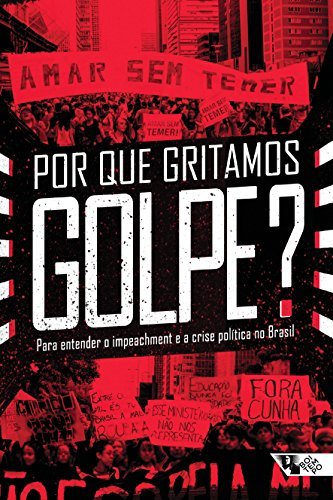 Por Que Gritamos Golpe?: para entender o impeachment e a crise política no Brasil