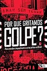 Por Que Gritamos Golpe? by Ivana Jinkings