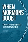 When Mormons Doubt: A Way to Save Relationships and Seek a Quality Life When Mormons Doubt: A Way to Save Relationships and Seek a Quality Life