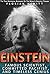 Einstein: Famous Scientist, Committed Pacifist, And Timeless Genius; The True Historical Biography Of The World's Greatest Thinker