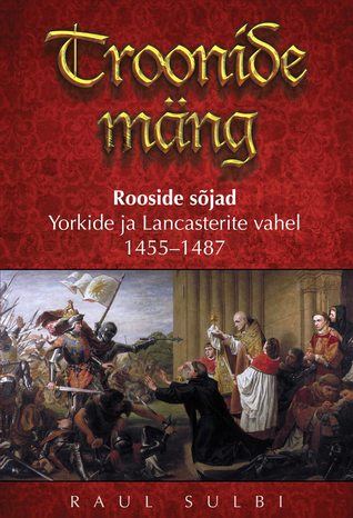 Troonide mäng. Rooside sõjad Yorkide ja Lancasterite vahel 1455-1487 (Hardcover)