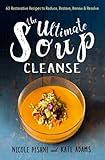 The Ultimate Soup Cleanse: 60 Recipes to Reduce, Restore, Renew & Resolve