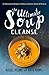 The Ultimate Soup Cleanse: 60 Recipes to Reduce, Restore, Renew & Resolve