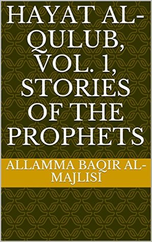 Hayat Al-Qulub, Vol. 1, Stories of the Prophets (Kindle Edition)