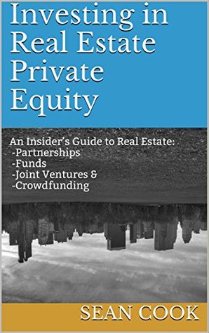 Investing in Real Estate Private Equity: An Insider’s Guide to Real Estate Partnerships, Funds, Joint Ventures & Crowdfunding (Kindle Edition)