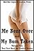 Me Bent Over and My Bum Taken Volume Two: Ten First Anal Sex Erotica Stories