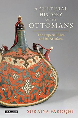 A Cultural History of the Ottomans: The Imperial Elite and its Artefacts (Kindle Edition)
