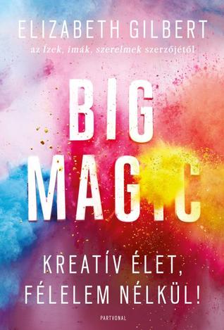 Big Magic: Kreatív élet, félelem nélkül!
