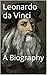 Leonardo da Vinci: A Biography