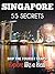Singapore 55 Secrets - The Locals Travel Guide to Singapore 2019 by 55 Secrets