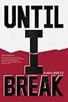 Until I Break by Kara Bietz Until I Break by Kara Bietz