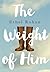 The Weight of Him