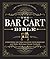 The Bar Cart Bible: Everything You Need to Stock Your Home Bar and Make Delicious Classic Cocktails