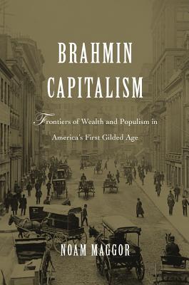 Brahmin Capitalism: Frontiers of Wealth and Populism in America’s First Gilded Age (Hardcover)