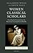 Women Classical Scholars: Unsealing the Fountain from the Renaissance to Jacqueline de Romilly (Classical Presences)