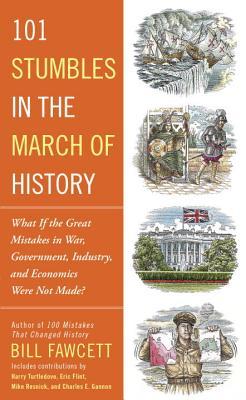 101 Stumbles in the March of History: What If the Great Mistakes in War, Government, Industry, and Economics Were Not Made? (Paperback)