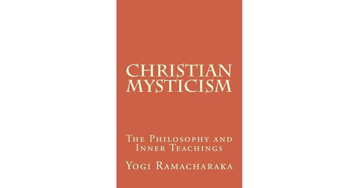 Christian Mysticism The Philosophy and Inner Teachings by William