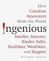 Ingenious: How Canadian Innovators Made the World Smarter, Smaller, Kinder, Safer, Healthier, Wealthier, and Happier