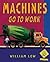 Machines Go To Work by William Low