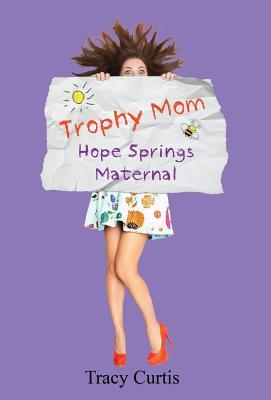 Trophy Mom: Hope Springs Maternal (Humor Me)