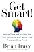 Get Smart!: How to Think and Act Like the Most Successful and Highest-Paid People in Every Field