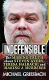 Indefensible: The Missing Truth about Steven Avery, Teresa Halbach, and Making a Murderer