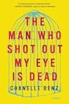 The Man Who Shot Out My Eye Is Dead by Chanelle Benz