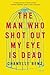 The Man Who Shot Out My Eye Is Dead by Chanelle Benz The Man Who Shot Out My Eye Is Dead by Chanelle Benz