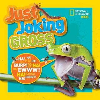National Geographic Kids Just Joking Gross: Yucky Jokes, Icky Riddles, Delightfully Disgusting Puns, and More!