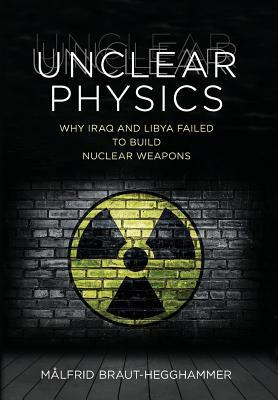 Unclear Physics: Why Iraq and Libya Failed to Build Nuclear Weapons (Cornell Studies in Security Affairs)
