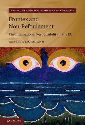 Frontex and Non-Refoulement: The International Responsibility of the EU (Cambridge Studies in European Law and Policy)
