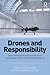 Drones and Responsibility: Legal, Philosophical and Socio-Technical Perspectives on Remotely Controlled Weapons (Emerging Technologies, Ethics and International Affairs)