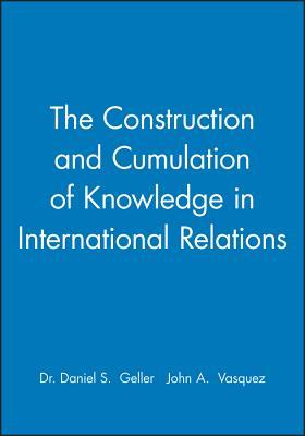 The Construction and Cumulation of Knowledge in International Relations (International Studies Review Presidential Series)